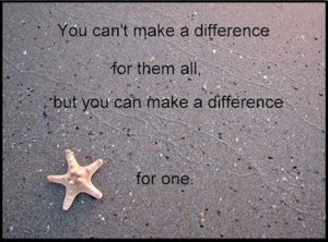 You can't make a difference for them all, but you can make a difference for one.